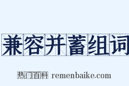 兼容并蓄组词是什么意思的图片